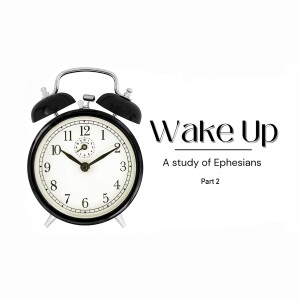 Wake Up: A Study of Ephesians - Part 2 (Matthew Balentine)