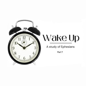 Wake Up: A Study of Ephesians - Part 7 (Matthew Balentine)