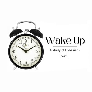 Wake Up: A Study of Ephesians - Part 10 (Matthew Balentine)