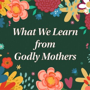 What We Learn from Godly Mothers