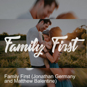 Family First (Jonathan Germany and Matthew Balentine)