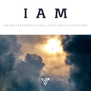 I AM…The Resurrection (Easter 2020)