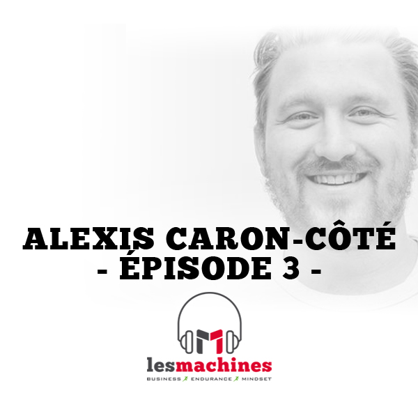 Épisode 3 - Alexis Caron-Côté