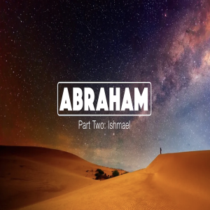 Abraham Part Two: Ishmael