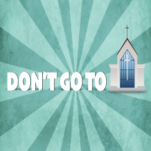 Don’t Go To Church