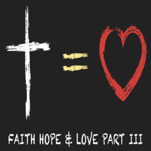 Faith, Hope and Love Part Three: Love