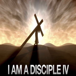 I Am A Disciple Part Four