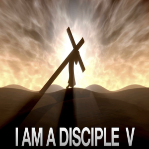 I Am A Disciple Part Five