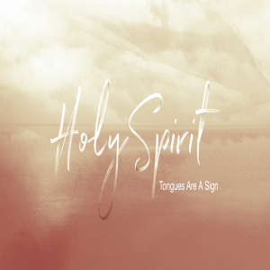 The Holy Spirit Series: Tongues Are A Sign