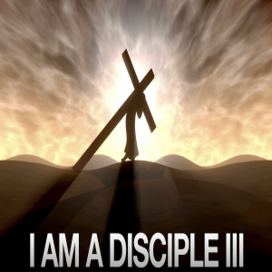 I Am A Disciple Part Three