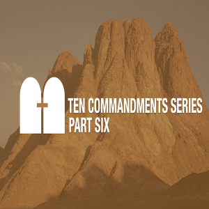 The Ten Commandments Part Six