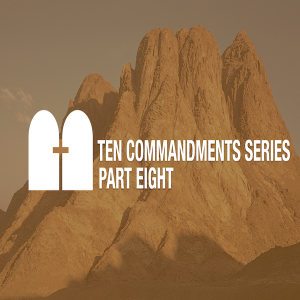 The Ten Commandments Part Eight