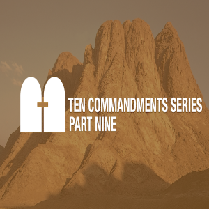 The Ten Commandments Part Nine