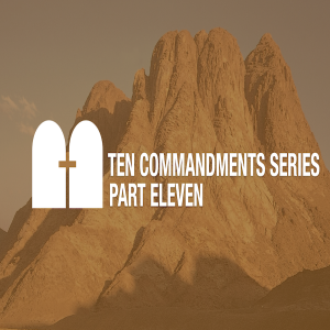 The Ten Commandments Part Eleven