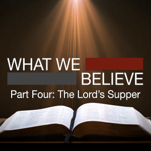 What We Believe Part Four: The Lord's Supper