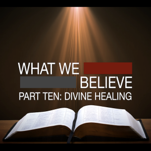 What We Believe Part Ten: Healing