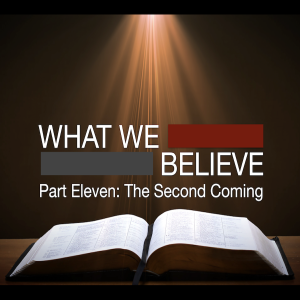 What We Believe Part Eleven: The Second Coming