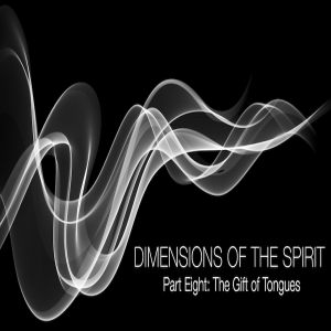 Dimensions of the Spirit Part Eight: The gift of tongues