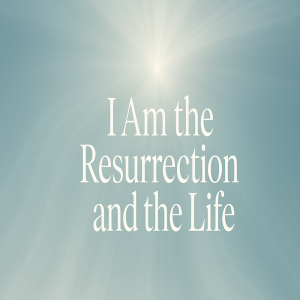 I am the Resurrection and the Life