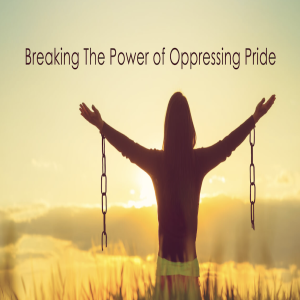 Breaking The Power of Oppressing Pride