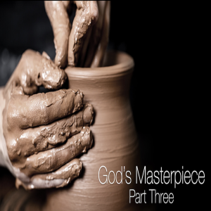 God’s Masterpiece Part Three