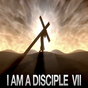 I Am A Disciple Part Seven