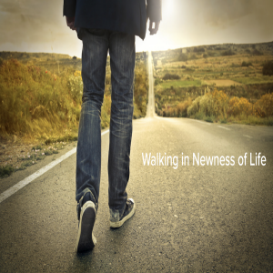 Walking in Newness of Life