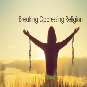 Breaking Oppressing Religion