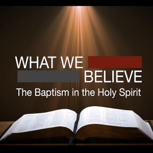 What We Believe Part Six: The Baptism in the Holy Spirit