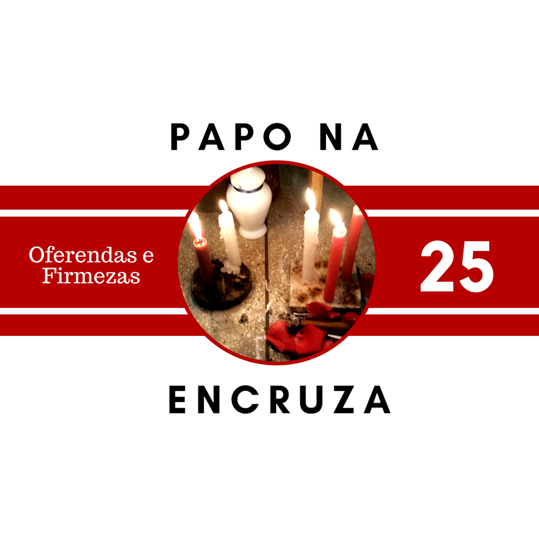 Papo na Encruza 25 - Oferendas e Firmezas