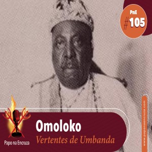 Papo na Encruza 105 - Vertentes: Omoloko