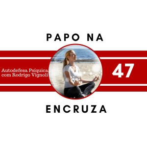 Papo na Encruza 47 - Autodefesa Psíquica