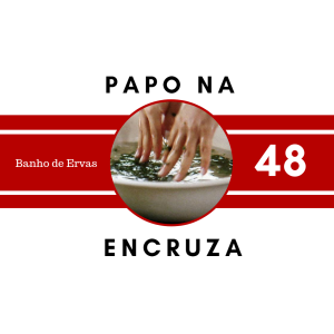 Papo na Encruza 48 - Banhos de Ervas