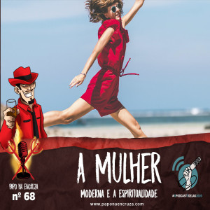 Papo na Encruza 68 - A Mulher Moderna e a Espiritualidade #OPodcastÉDelas2020