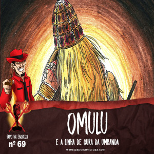 Papo na Encruza 69 - Omulu e as Linhas de Cura na Umbanda