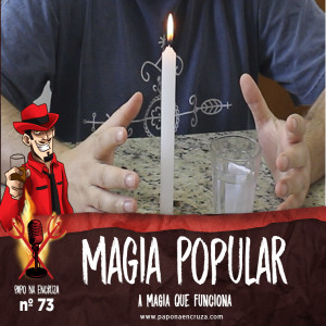 Papo na Encruza 73 - Magia Popular
