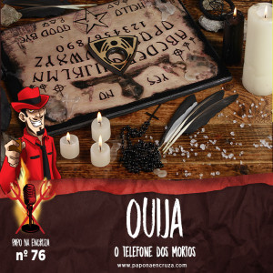 Papo na Encruza 76 - Ouija, o Telefone dos Mortos