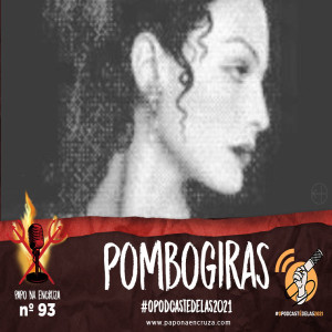 Papo na Encruza 93 - Pombogiras | #OPodcastEDelas2021