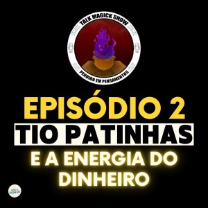 Talk Magick Show | Ep. 02 | Tio Patinhas e a Energia do Dinheiro