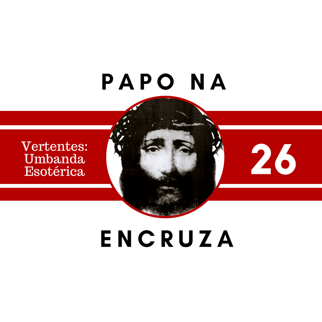 Papo na Encruza 26 - Vertentes: Umbanda Esotérica