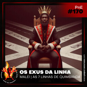 Papo na Encruza 170 - Os Exus da Linha Malei