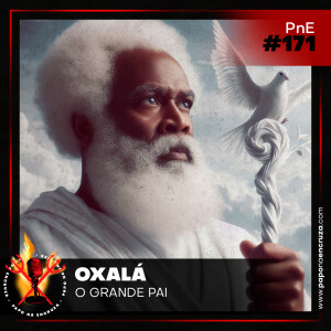 Papo na Encruza 171 - Oxalá, o Grande Pai