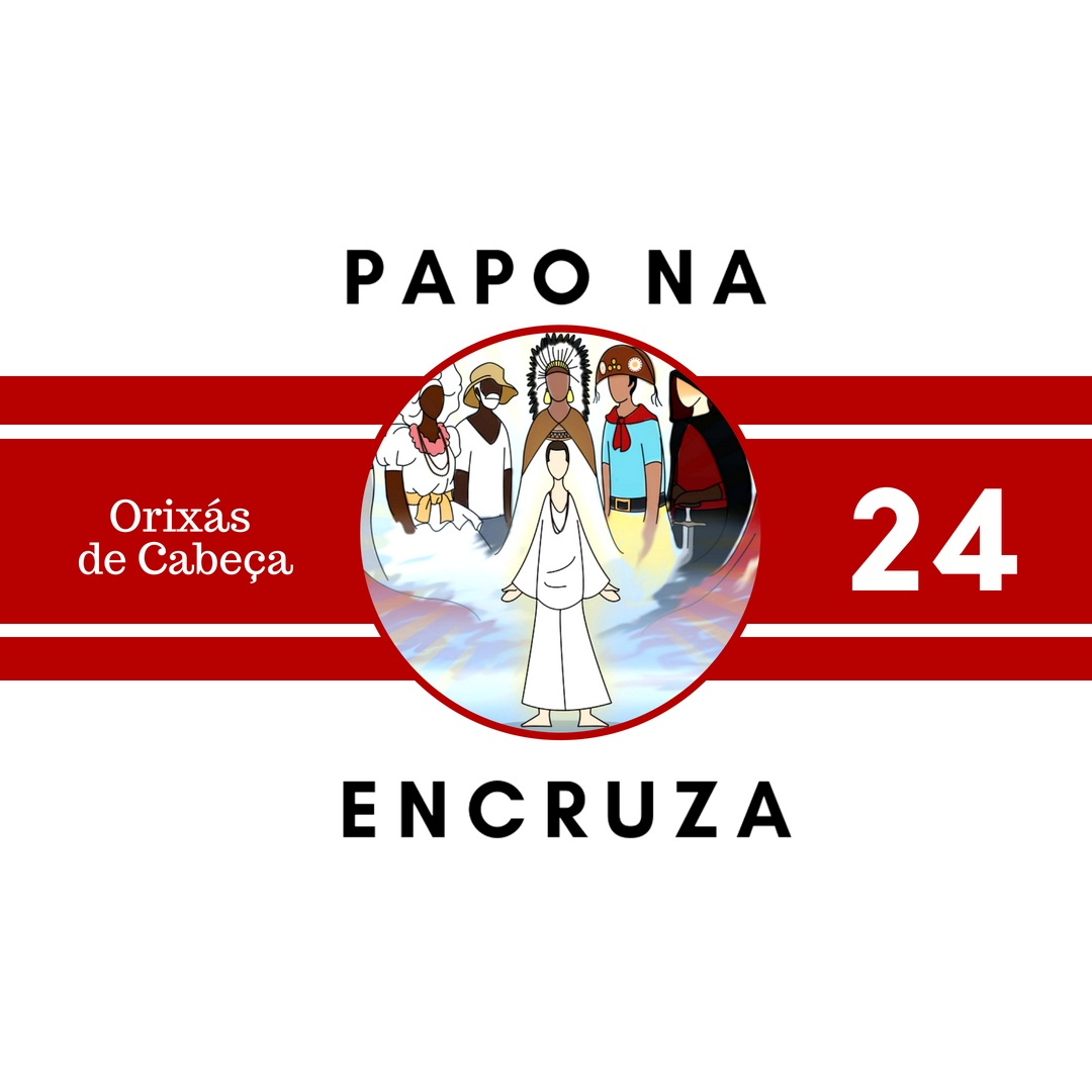 Papo na Encruza 24 - Orixás de Cabeça