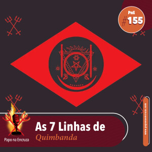 Papo na Encruza 155 - As 7 Linhas de Quimbanda