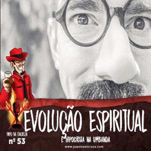 Papo na Encruza 53 - Evolução Espiritual e Hipocrisia