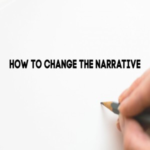 Episode 87: How to Change the Narrative