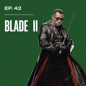 Ep. 42 - Blade II