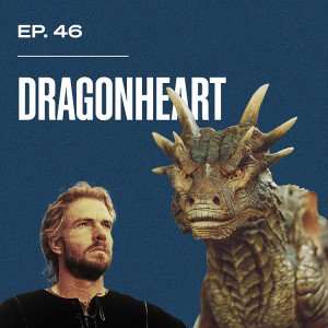 Ep. 46 - Dragonheart