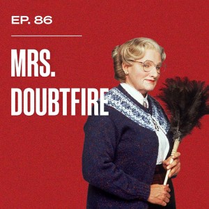 Ep. 86 - Mrs. Doubtfire