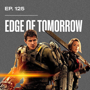 Ep. 125 - Edge of Tomorrow